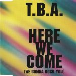 1. T.B.A. ‎– Here We Come (We Gonna Rock You), CD, Single