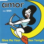 1. Amor Feat. Sisa – Give Me Your Sex Tonight, CD, Single